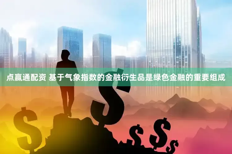 点赢通配资 基于气象指数的金融衍生品是绿色金融的重要组成
